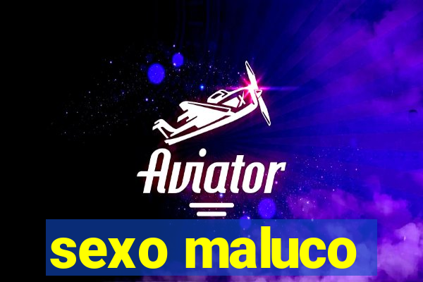 sexo maluco